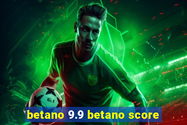 betano 9.9 betano score